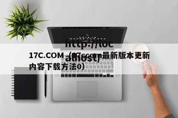 17C.COM(17ccom最新版本更新内容下载方法0)
