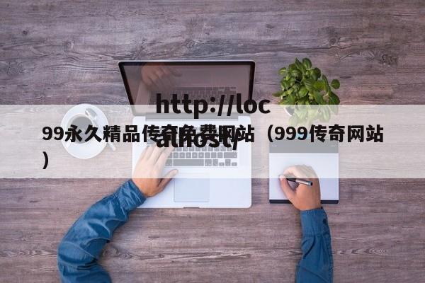 99永久精品传奇免费网站(999传奇网站)
