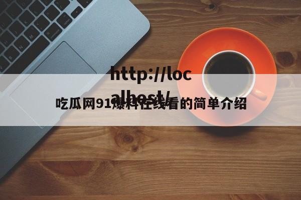 吃瓜网91爆料在线看的简单介绍