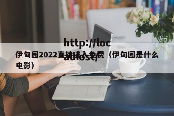伊甸园2022直接进入免费(伊甸园是什么电影)